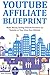 YOUTUBE AFFILIATE BLUEPRINT: Make Money Selling Affiliate Products via Youtube or Your Own New Website