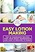 Easy Lotion Making: Top 50 Homemade Recipes That Have Basic Ingredients And Take 10 Minutes To Make
