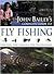 John Bailey's Complete Guide to Fly Fishing by John Bailey