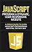 JavaScript: Program a Dynamic, User-Responsive Website - A Crash Course to Learn JavaScript Programming and HTML the Easy Way (javascript, javascript the ... programming, javascript for beginners)
