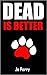 Dead Is Better