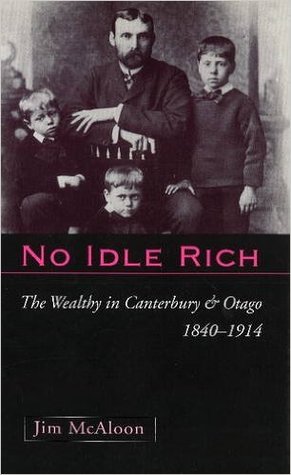 No Idle Rich: The Wealthy in Canterbury and Otago 1840-1914