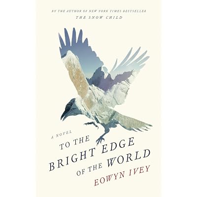 To The Bright Edge Of The World By Eowyn Ivey