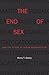 The End of Sex and the Future of Human Reproduction by Henry T. Greely