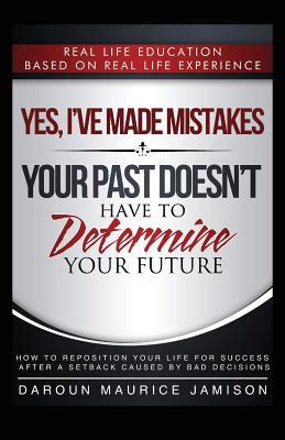 Yes I've made MISTAKES: Your Past Doesn't Have to Determine Your Future
