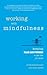 Working with Mindfulness: Keeping Calm And Focused To Get The Job Done