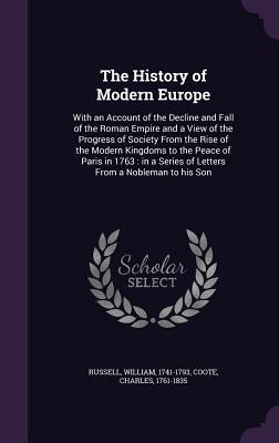 The History of Modern Europe: With an Account of the Decline and Fall of the Roman Empire and a View of the Progress of Society From the Rise of the ... Series of Letters From a Nobleman to his Son