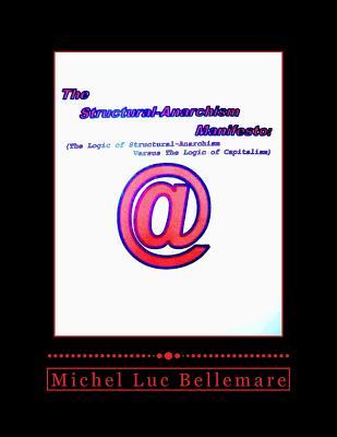The Structural-Anarchism Manifesto: (The Logic of Structural-Anarchism Versus The Logic of Capitalism) (Scientific Anarchist-Communism)