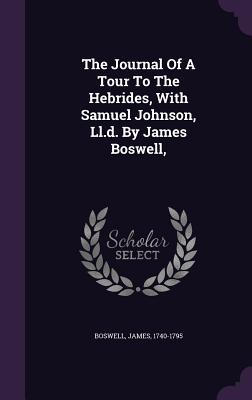 The Journal Of A Tour To The Hebrides, With Samuel Johnson, Ll.d. By James Boswell,