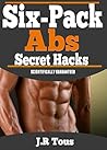 Six-Pack Abs Secret Hacks: Scientifically PROVEN easy ways to Lose Weight naturally and healthy (Build Muscle, Eating Right,Fitness Exercises)