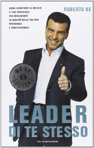 Leader di te stesso. Come sfruttare al meglio il tuo potenziale per migliorare la qualità della tua vita personale e professionale (Paperback)