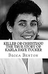 Killer or Christian? The True Story of Karla Faye Tucker Killer or Christian? The True Story of Karla Faye Tucker
