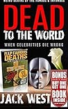 DEAD TO THE WORLD - R.I.P. FAMOUS DEATHS - DOUBLE BOOK: WHEN CELEBRITIES DIE WRONG / EVEN CELEBRITIES DIE