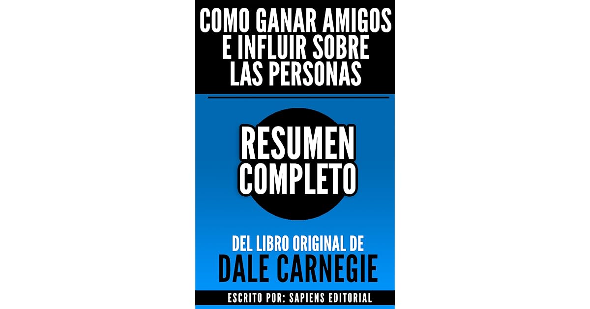 Como Ganar Amigos e Influir Sobre Las Personas Resumen del libro de Dale Carnegie by Sapiens