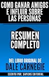 Como Ganar Amigos e Influir Sobre Las Personas: Resumen del libro de Dale Carnegie