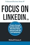 Focus on LinkedIn: Create a Personal Brand on LinkedIn™ to Make More Money, Generate Leads, and Find Employment (Business Professional Series)