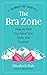 The Breast Life Guide to The Bra Zone: How to Find Your Ideal Size, Style, and Support