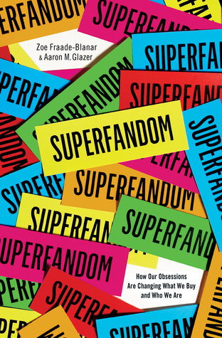 Superfandom: How Our Obsessions are Changing What We Buy and Who We Are (Hardcover)