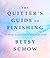 The Quitter's Guide to Finishing 101 Ways to Get Where You Want to Be by Betsy Schow