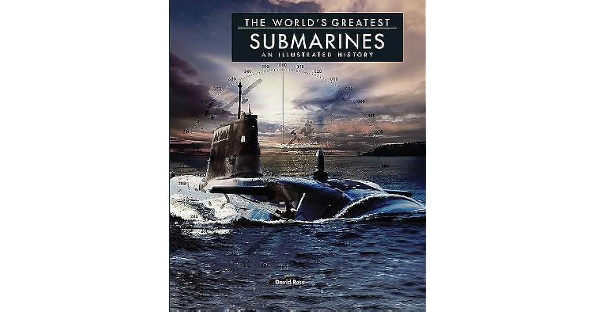 The World's Greatest Submarines An Illustrated History by David Ross