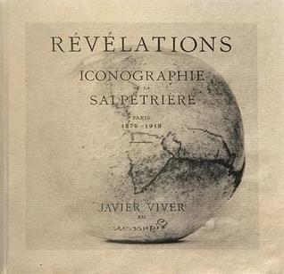Revelations: Iconography of the Salpêtrière: Paris 1875-1918 (Paperback)