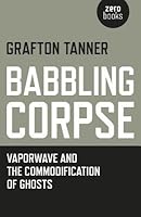 Babbling Corpse: Vaporwave and the Commodification of Ghosts