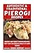 Authentic And Traditional Pierogi Recipes: Discover The Simple Art of Making Pierogi at Home with A Wide Variety of Main and Desert Pierogi Recipes to Suit Every Taste.