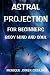 Astral Projection for Beginners (Body Mind and Soul)