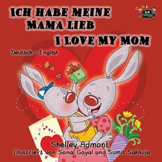 Ich habe meine Mama lieb I Love My Mom (bilingual german books, german children's books): kinderbuch, german english bilingual,german kids books, (German English Bilingual Collection) (German Edition)