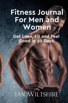 Fitness Journal for Men and Women: Get Lean, Fit and Feel Good in 30 Days (Better Creativity Journals)