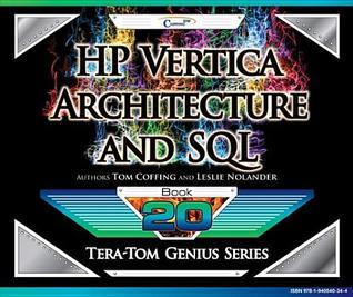 HP Vertica - Architecture and SQL (Tera-Tom Genius Series Book 20)