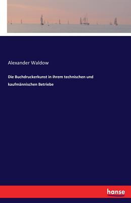 Die Buchdruckerkunst in ihrem technischen und kaufmännischen Betriebe (German Edition)