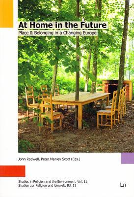 At Home in the Future: Place & Belonging in a Changing Europe (11) (Studies in Religion and the Environment / Studien zur Religion und Umwelt)