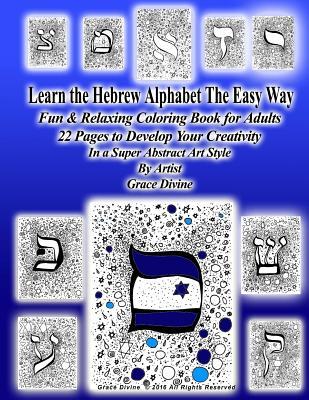 Learn the Hebrew Alphabet The Easy Way Fun & Relaxing Coloring Book for Adults 22 Pages to Develop Your Creativity In a Super Abstract Art Style By Artist Grace Divine