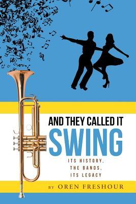 And They Called It Swing@@ Its History@@ The Bands@@ Its Legacy