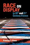 Race on Display in 20th- and 21st- Century France (Contemporary French and Francophone Cultures, 42)