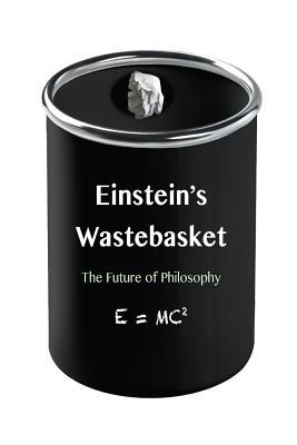 Einstein's Wastebasket: The Future of Philosophy