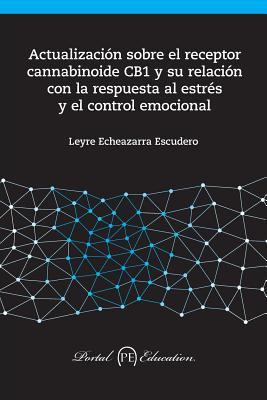 Actualización sobre el receptor cannabinoide CB1 y su relación con la respuesta al estrés y el control emocional (Spanish Edition)