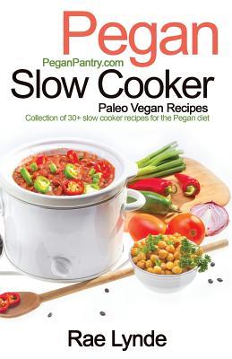 Pegan Slow Cooker Paleo Vegan Recipes: Collection of 30+Slow Cooker Recipes for the Pegan Diet (Pegan Diet Pantry Cookbooks)