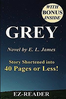Summary - Grey: : Fifty Shades of Grey as Told by Christian -- Novel by E. L. James -- Story Shortened into 40 Pages or Less!