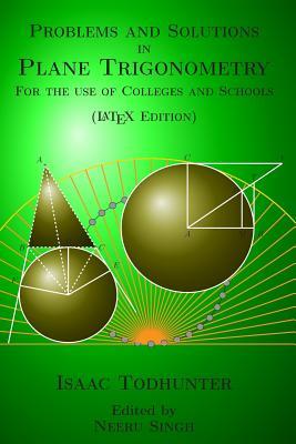 Problems and Solutions in Plane Trigonometry (LaTeX Edition): For the use of Colleges and Schools