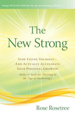 The New Strong: Stop Fixing Yourself—And Actually Accelerate Your Personal Growth! (Rules & Tools for Thriving in the "Age of Awakening")