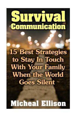 Survival Communication: 15 Best Strategies to Stay in Touch with Your Family When the World Goes Silent: (Prepper's Guid, Survival Guide, Survivalist, Safety, Urban Survival, Survival Skills Book)