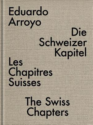 Eduardo Arroyo: The Swiss Chapters