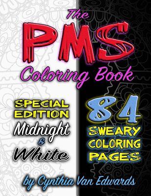 The PMS Coloring Book (Compilation Edition): A Stress Relieving Adult Coloring Book with 84 Coloring Pages (Midnight & White Editions) (PMS, Relief, Coloring Books for Adults, Swear Word Coloring Book)