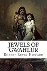Jewels of Gwahlur by Robert E. Howard