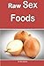 Raw Sex Foods: The real natural foods for real sex power