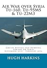 Air War over Syria - Tu-160, Tu-95MS & Tu-22M3: Cruise Missile and Bombing Strikes on Syria, November 2015 - February 2016