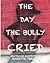 The Day The Bully Cried