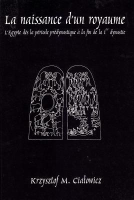 La Naissance d'Un Royaume: L'Egypte Des La Periode Predynastique a la Fin de la Iere Dynastie (French Edition)